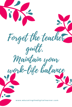 Forget the teacher guilt. Maintain your work-life balance.png