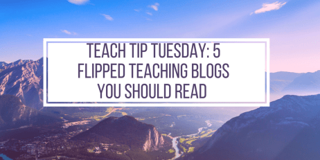 Teach Tip Tuesday- 5 Flipped Teaching Blogs You should read